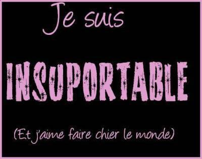 Je suis insuportable